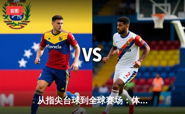 从指尖台球到全球赛场：体育资讯如何重塑数字时代观赛体验