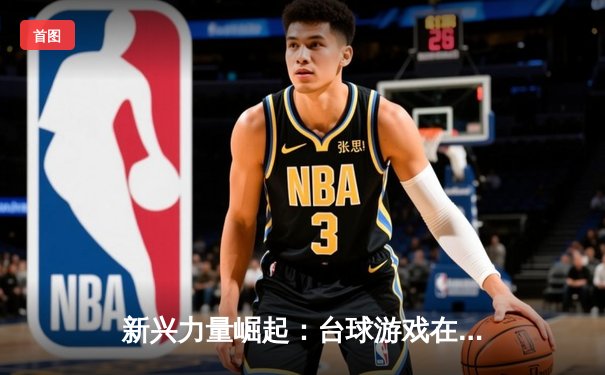 新兴力量崛起：台球游戏在线平台数字锦标赛诞生首位00后冠军