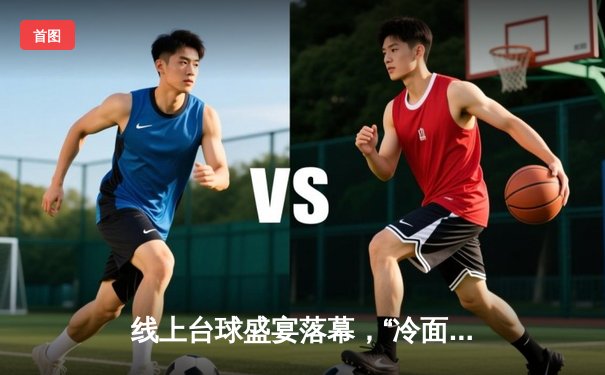 线上台球盛宴落幕，“冷面刺客”李明13比11险胜王伟加冕《巅峰对决》总冠军