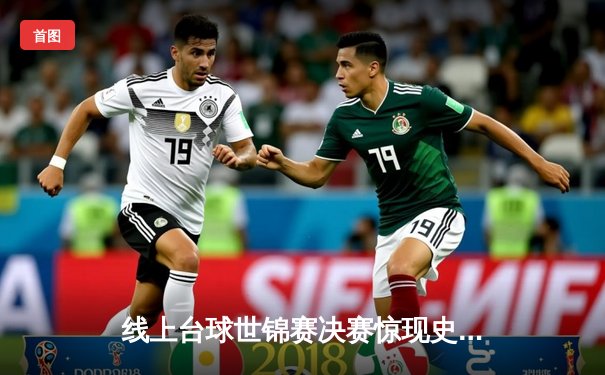 线上台球世锦赛决赛惊现史诗级逆转 中国小将王逸轩决胜局一杆清台夺冠