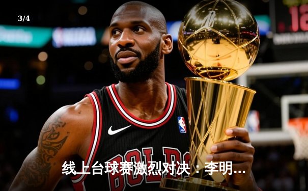 线上台球赛激烈对决：李明逆转夺冠，中国选手包揽前三 - 3