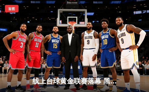 线上台球黄金联赛落幕 黑马选手李明决胜局147分绝杀夺冠