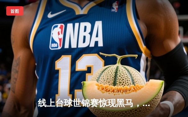 线上台球世锦赛惊现黑马，19岁小将王梓轩逆转夺冠创纪录