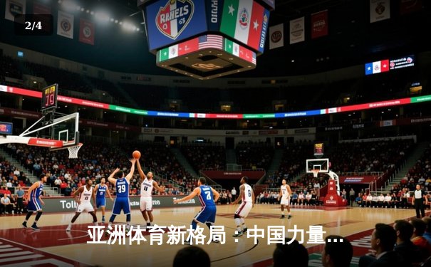 亚洲体育新格局：中国力量崛起与综合竞技生态的构建 - 2