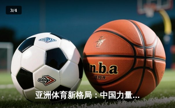 亚洲体育新格局：中国力量崛起与综合竞技生态的构建 - 3